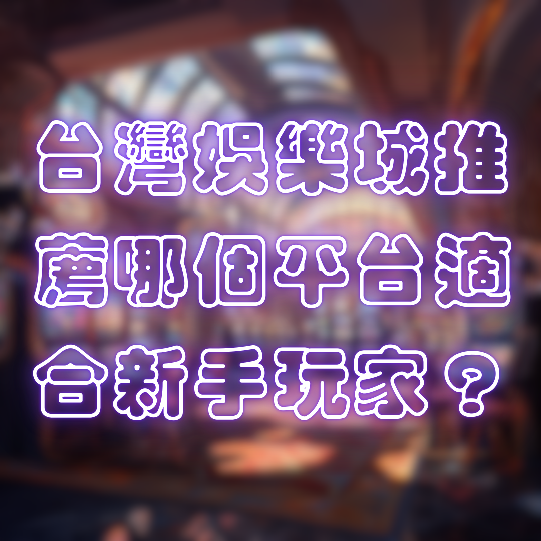 台灣娛樂城推薦中,哪個平台最適合新手玩家?