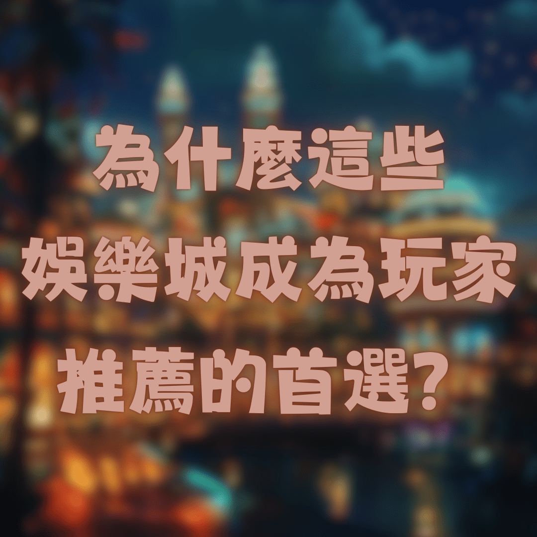 為什麼這些娛樂城成為玩家推薦的首選?