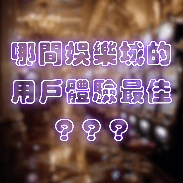 哪間娛樂城的用戶體驗最佳?