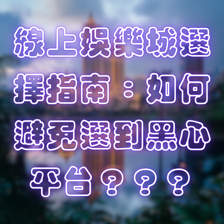線上娛樂城選擇指南:如何避免選到黑心平台?