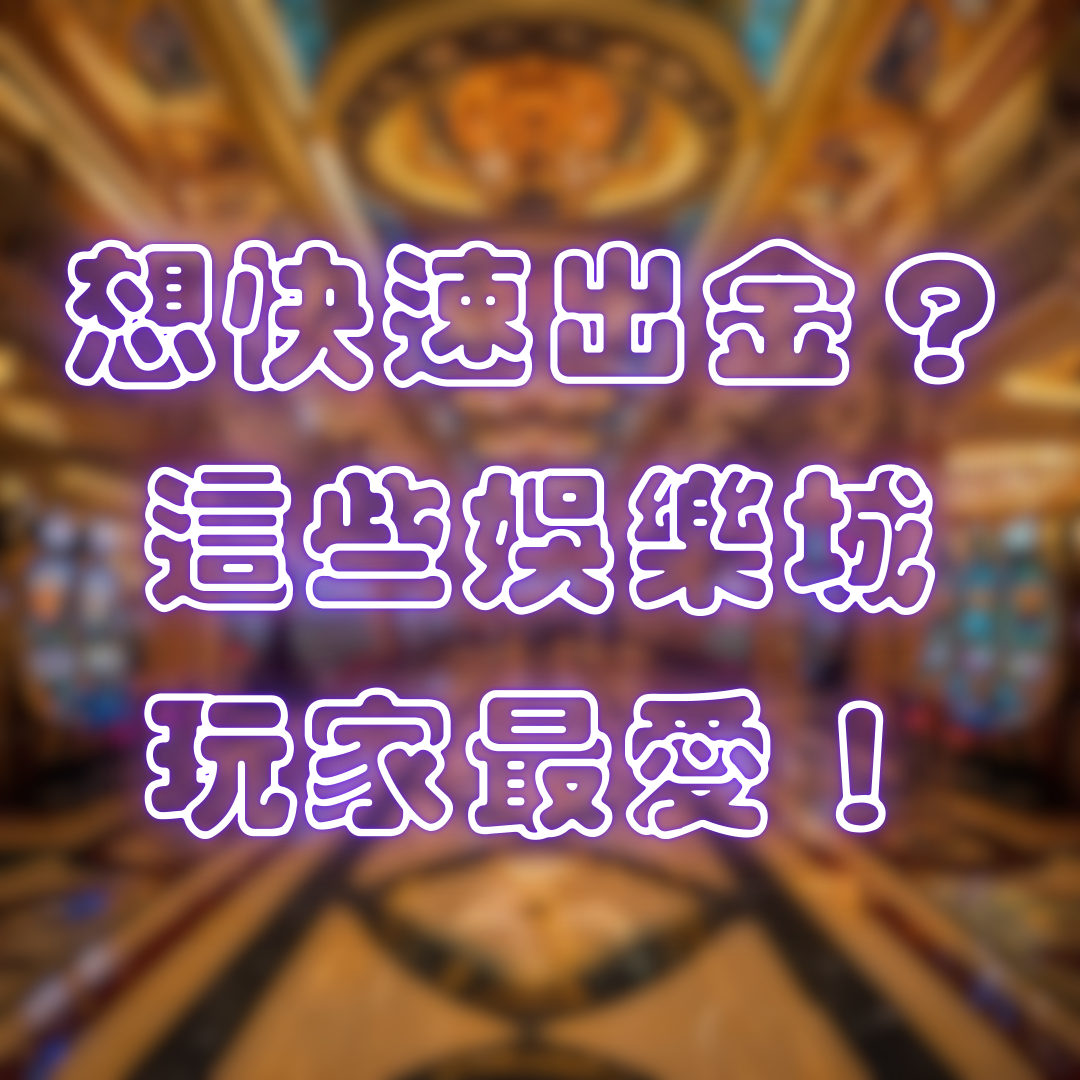 想快速出金？這些娛樂城玩家最愛！