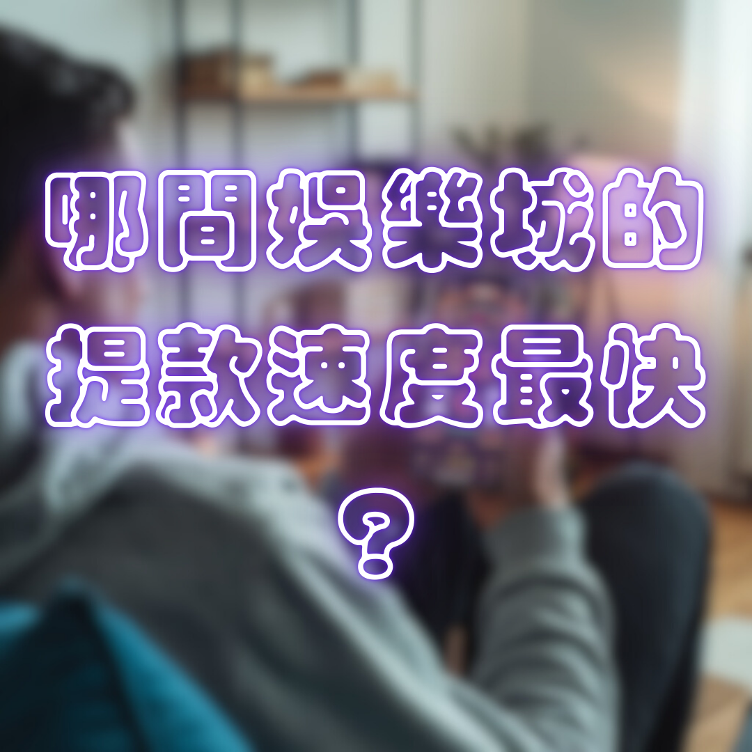 哪間娛樂城的提款速度最快?